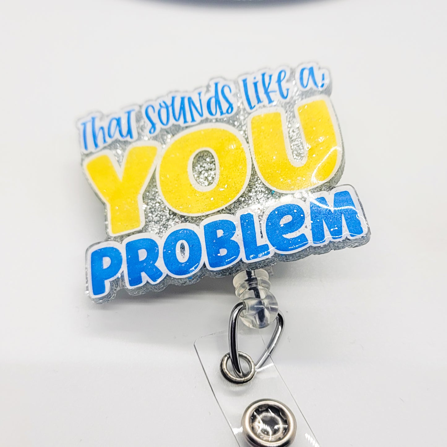 That Sounds Like a You Problem - Acrylic Badge Reel - 2 inch Retractable Badge Reel - Interchangeable